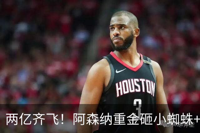 两亿齐飞！阿森纳重金砸小蜘蛛+小熊，冲击欧冠冠军